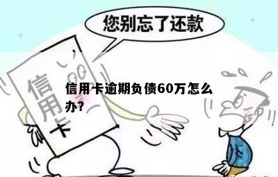 信用卡逾期负债60万怎么办？