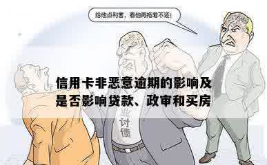 信用卡非恶意逾期的影响及是否影响贷款、政审和买房