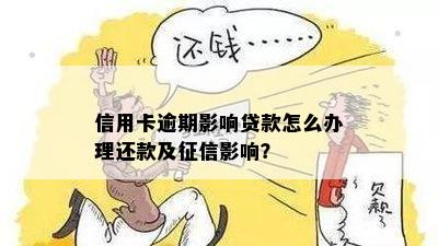 信用卡逾期影响贷款怎么办理还款及征信影响？