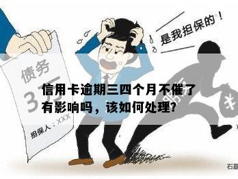 信用卡逾期三四个月不催了有影响吗，该如何处理？