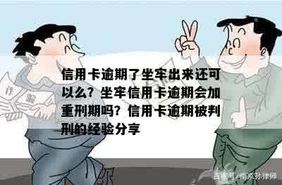 信用卡逾期了坐牢出来还可以么？坐牢信用卡逾期会加重刑期吗？信用卡逾期被判刑的经验分享