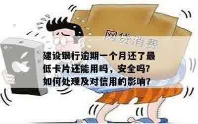 建设银行逾期一个月还了更低卡片还能用吗，安全吗？如何处理及对信用的影响？