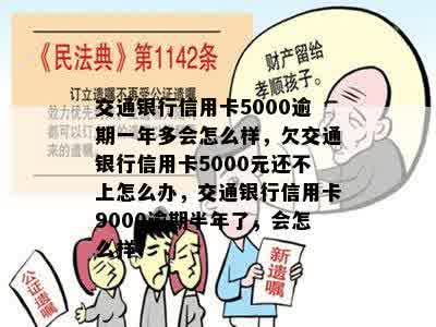 交通银行信用卡5000逾期一年多会怎么样，欠交通银行信用卡5000元还不上怎么办，交通银行信用卡9000逾期半年了，会怎么样？