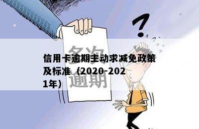 信用卡逾期主动求减免政策及标准（2020-2021年）