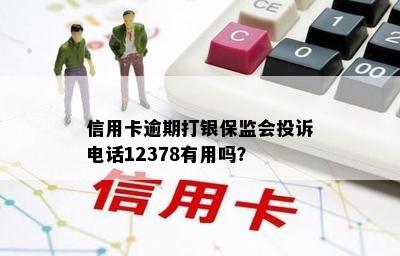 信用卡逾期打银保监会投诉电话12378有用吗？