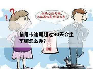 信用卡逾期超过90天会坐牢嘛怎么办？