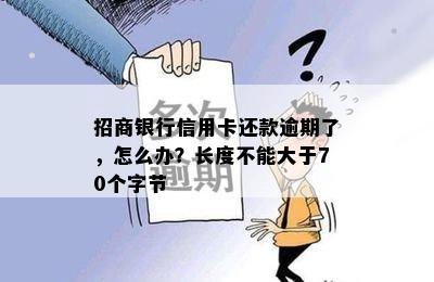 招商银行信用卡还款逾期了，怎么办？长度不能大于70个字节