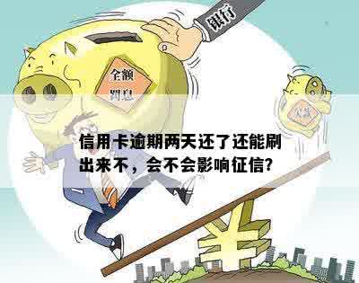 信用卡逾期两天还了还能刷出来不，会不会影响征信？