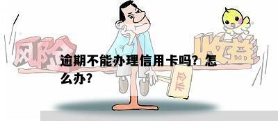 逾期不能办理信用卡吗？怎么办？