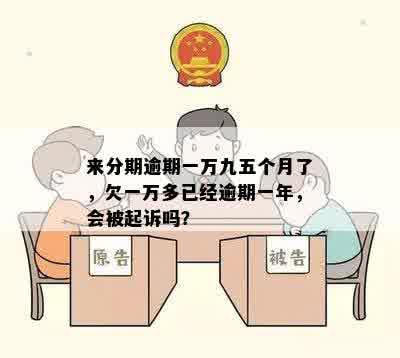 来分期逾期一万九五个月了，欠一万多已经逾期一年，会被起诉吗？