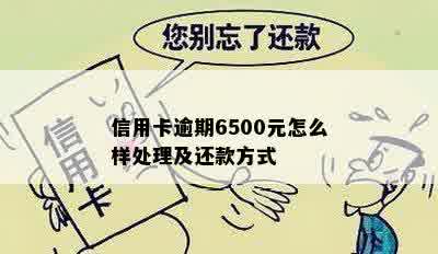 信用卡逾期6500元怎么样处理及还款方式