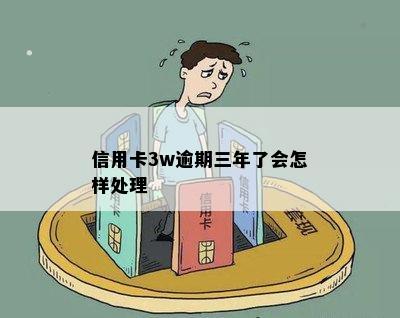 信用卡3w逾期三年了会怎样处理