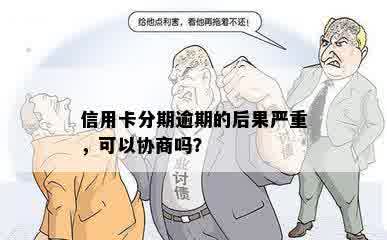 信用卡分期逾期的后果严重，可以协商吗？