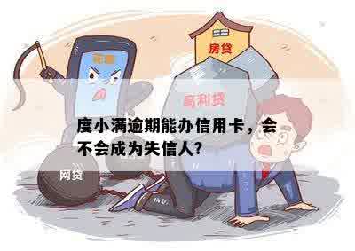 度小满逾期能办信用卡，会不会成为失信人？