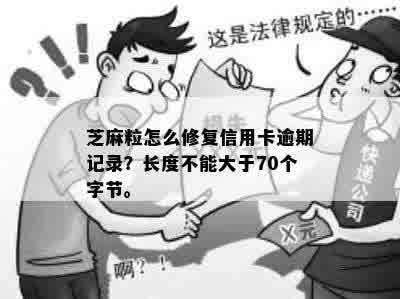 芝麻粒怎么修复信用卡逾期记录？长度不能大于70个字节。