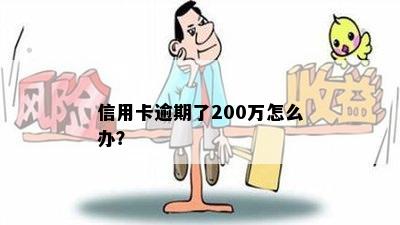 信用卡逾期了200万怎么办？