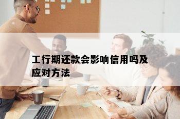 工行期还款会影响信用吗及应对方法