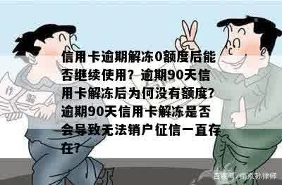 信用卡逾期解冻0额度后能否继续使用？逾期90天信用卡解冻后为何没有额度？逾期90天信用卡解冻是否会导致无法销户征信一直存在？