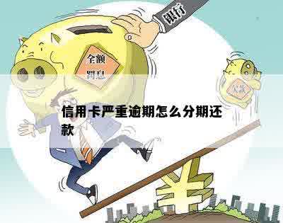 信用卡严重逾期怎么分期还款