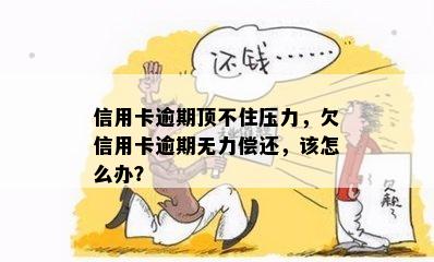 信用卡逾期顶不住压力，欠信用卡逾期无力偿还，该怎么办？