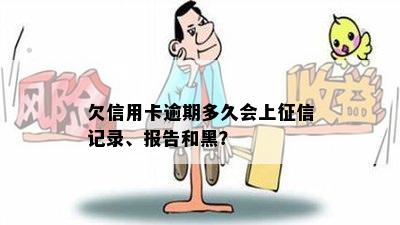 欠信用卡逾期多久会上征信记录、报告和黑？