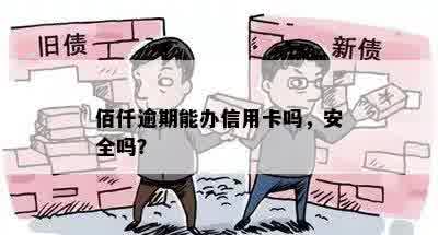 佰仟逾期能办信用卡吗，安全吗？