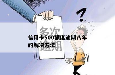 信用卡500额度逾期八年的解决方法