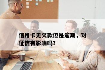 信用卡无欠款但是逾期，对征信有影响吗？