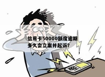 信用卡50000额度逾期多久会立案并起诉？