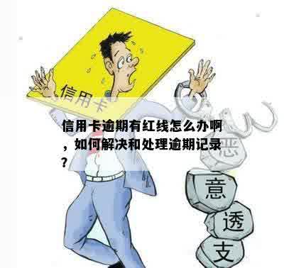 信用卡逾期有红线怎么办啊，如何解决和处理逾期记录？