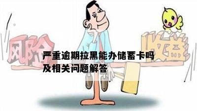 严重逾期拉黑能办储蓄卡吗及相关问题解答