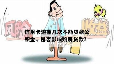 信用卡逾期几次不能贷款公积金，是否影响购房贷款？