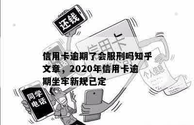 信用卡逾期了会服刑吗知乎文章，2020年信用卡逾期坐牢新规已定