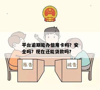 平台逾期能办信用卡吗？安全吗？现在还能贷款吗？