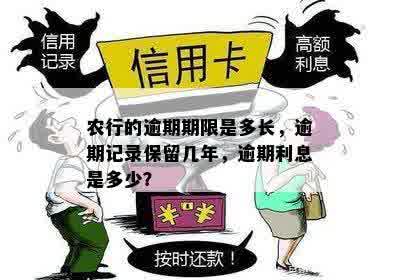 农行的逾期期限是多长，逾期记录保留几年，逾期利息是多少？