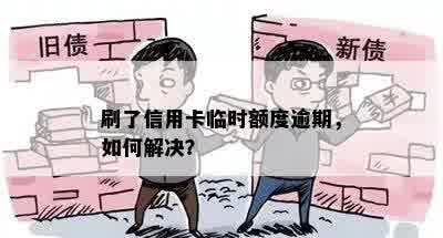 刷了信用卡临时额度逾期，如何解决？