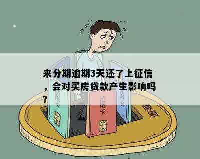 来分期逾期3天还了上征信，会对买房贷款产生影响吗？