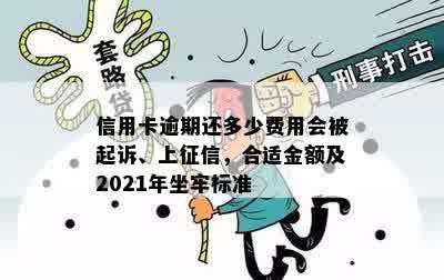 信用卡逾期还多少费用会被起诉、上征信，合适金额及2021年坐牢标准