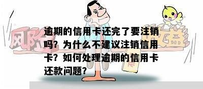 逾期的信用卡还完了要注销吗？为什么不建议注销信用卡？如何处理逾期的信用卡还款问题？