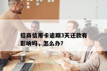 招商信用卡逾期3天还款有影响吗，怎么办？