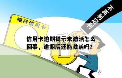 信用卡逾期提示未激活怎么回事，逾期后还能激活吗？