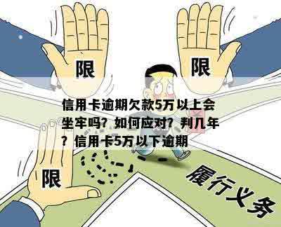 信用卡逾期欠款5万以上会坐牢吗？如何应对？判几年？信用卡5万以下逾期