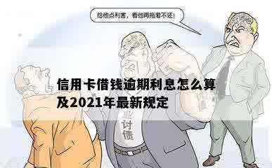 信用卡借钱逾期利息怎么算及2021年最新规定