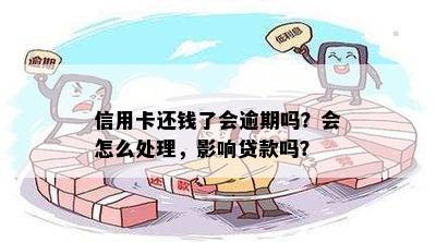 信用卡还钱了会逾期吗？会怎么处理，影响贷款吗？