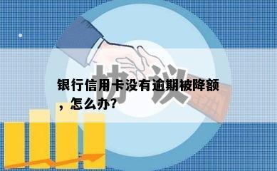 银行信用卡没有逾期被降额，怎么办？