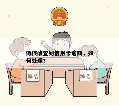 做核酸查到信用卡逾期，如何处理？