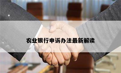 农业银行申诉办法最新解读