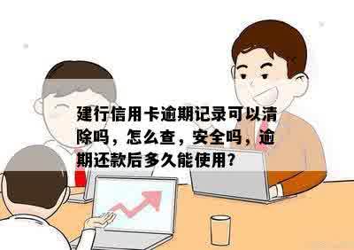 建行信用卡逾期记录可以清除吗，怎么查，安全吗，逾期还款后多久能使用？