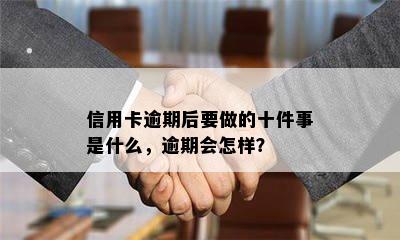 信用卡逾期后要做的十件事是什么，逾期会怎样？