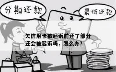 欠信用卡被起诉前还了部分还会被起诉吗，怎么办？